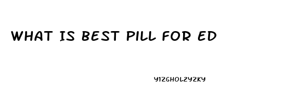 What Is Best Pill For Ed