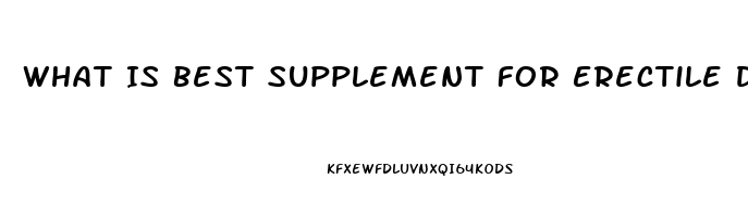 What Is Best Supplement For Erectile Dysfunction