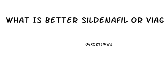 What Is Better Sildenafil Or Viagra