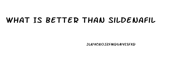 What Is Better Than Sildenafil