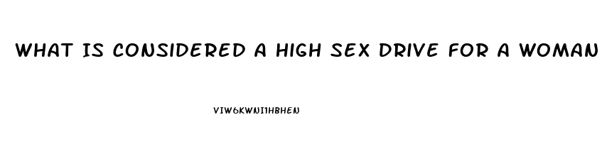 What Is Considered A High Sex Drive For A Woman