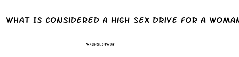 What Is Considered A High Sex Drive For A Woman