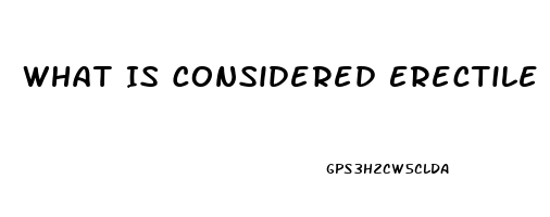 What Is Considered Erectile Dysfunction