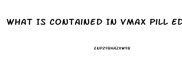 What Is Contained In Vmax Pill Ed