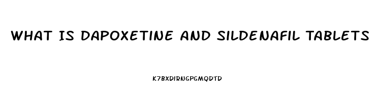 What Is Dapoxetine And Sildenafil Tablets