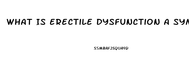 What Is Erectile Dysfunction A Symptom Of