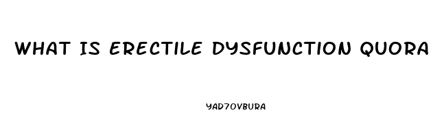 What Is Erectile Dysfunction Quora