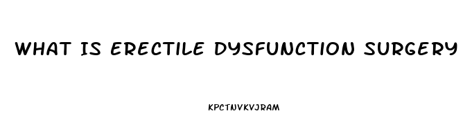 What Is Erectile Dysfunction Surgery