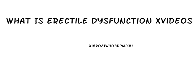 What Is Erectile Dysfunction Xvideos