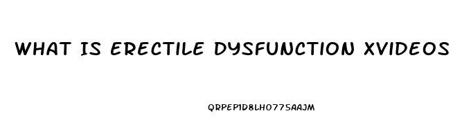 What Is Erectile Dysfunction Xvideos