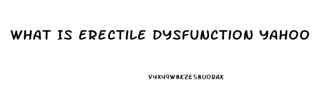 What Is Erectile Dysfunction Yahoo