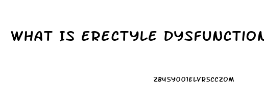 What Is Erectyle Dysfunction