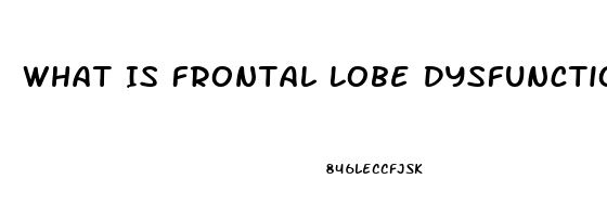 What Is Frontal Lobe Dysfunction