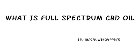 What Is Full Spectrum Cbd Oil