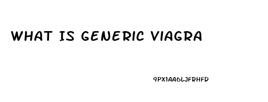 What Is Generic Viagra