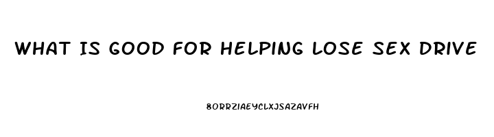 What Is Good For Helping Lose Sex Drive