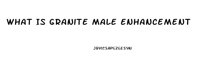 What Is Granite Male Enhancement