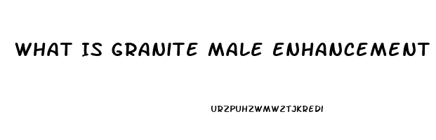 What Is Granite Male Enhancement