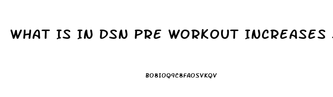 What Is In Dsn Pre Workout Increases Sex Drive