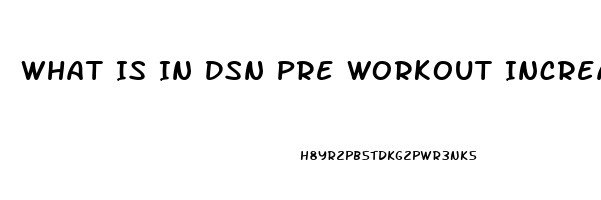 What Is In Dsn Pre Workout Increases Sex Drive