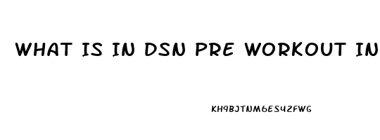 What Is In Dsn Pre Workout Increases Sex Drive