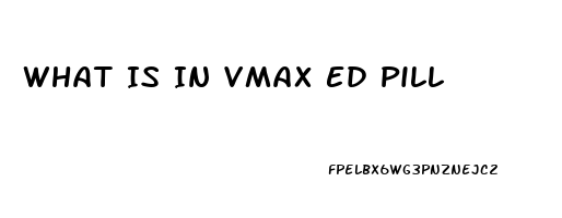 What Is In Vmax Ed Pill