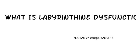 What Is Labyrinthine Dysfunction