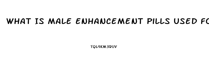 What Is Male Enhancement Pills Used For