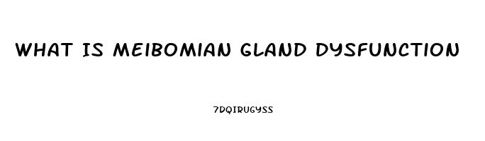 What Is Meibomian Gland Dysfunction