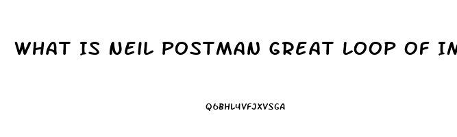 What Is Neil Postman Great Loop Of Impotence