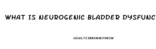 What Is Neurogenic Bladder Dysfunction