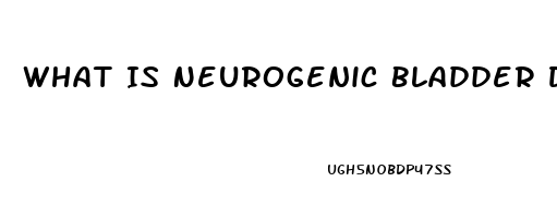 What Is Neurogenic Bladder Dysfunction