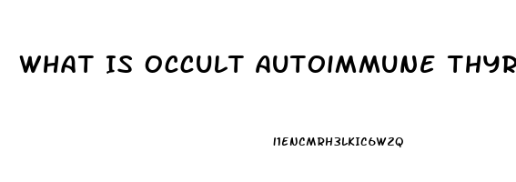 What Is Occult Autoimmune Thyroid Dysfunction