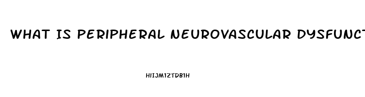 What Is Peripheral Neurovascular Dysfunction