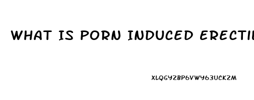 What Is Porn Induced Erectile Dysfunction