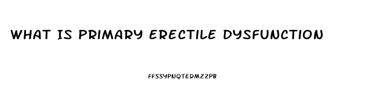 What Is Primary Erectile Dysfunction