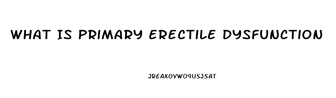 What Is Primary Erectile Dysfunction