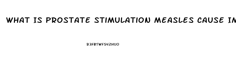 What Is Prostate Stimulation Measles Cause Impotence