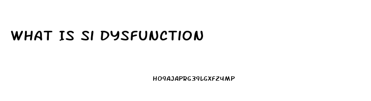 What Is Si Dysfunction