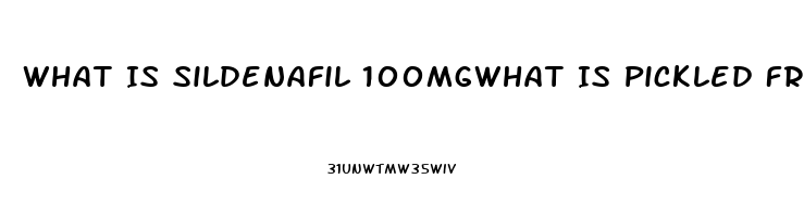 What Is Sildenafil 100mgwhat Is Pickled Fried Chicken At Kfc