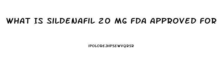 What Is Sildenafil 20 Mg Fda Approved For 