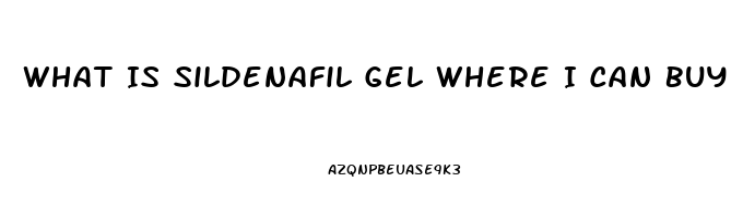 What Is Sildenafil Gel Where I Can Buy