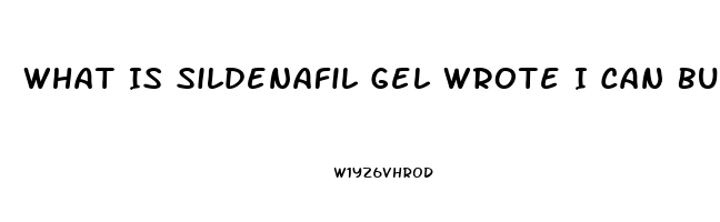 What Is Sildenafil Gel Wrote I Can Buy