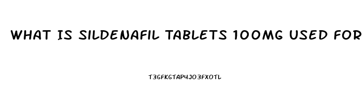 What Is Sildenafil Tablets 100mg Used For