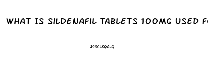 What Is Sildenafil Tablets 100mg Used For