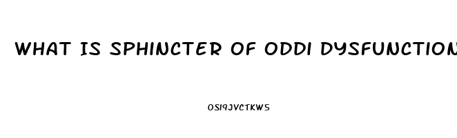 What Is Sphincter Of Oddi Dysfunction And The Symptoms