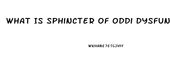 What Is Sphincter Of Oddi Dysfunction