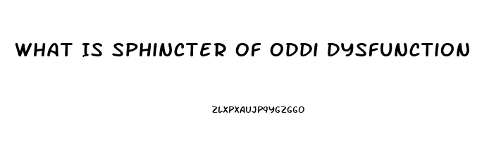 What Is Sphincter Of Oddi Dysfunction