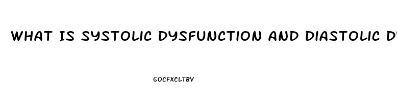 What Is Systolic Dysfunction And Diastolic Dysfunction