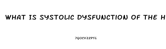 What Is Systolic Dysfunction Of The Heart